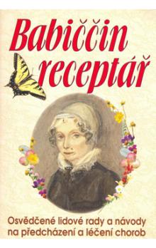 Babiččin receptář. Osvědčené lidové rady a návody na předcházení - Kliknutím na obrázek zavřete